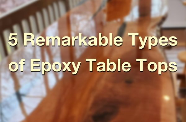 A blurred photo of an epoxy table top with a text overlay that says "5 Remarkable Types of Epoxy Table Tops"