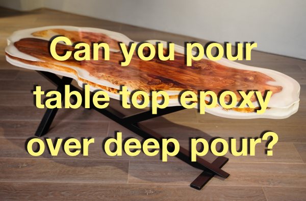 A photo of a deep pour epoxy table top with a topcoat of UltraClear Bar & Table Top Epoxy. It has a text overlay that says "Can you pour table top epoxy over deep pour?"