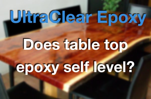 A blurred photo of a live-edge wooden epoxy table top with a text overlay that says "UltraClear Epoxy: Does table top epoxy self level?"