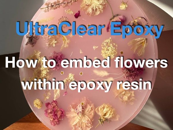 A photo of a completed epoxy art project with dried flower embedments. Overlaid onto the photo is text that says "UltraClear Epoxy: How to embed flowers within epoxy resin".